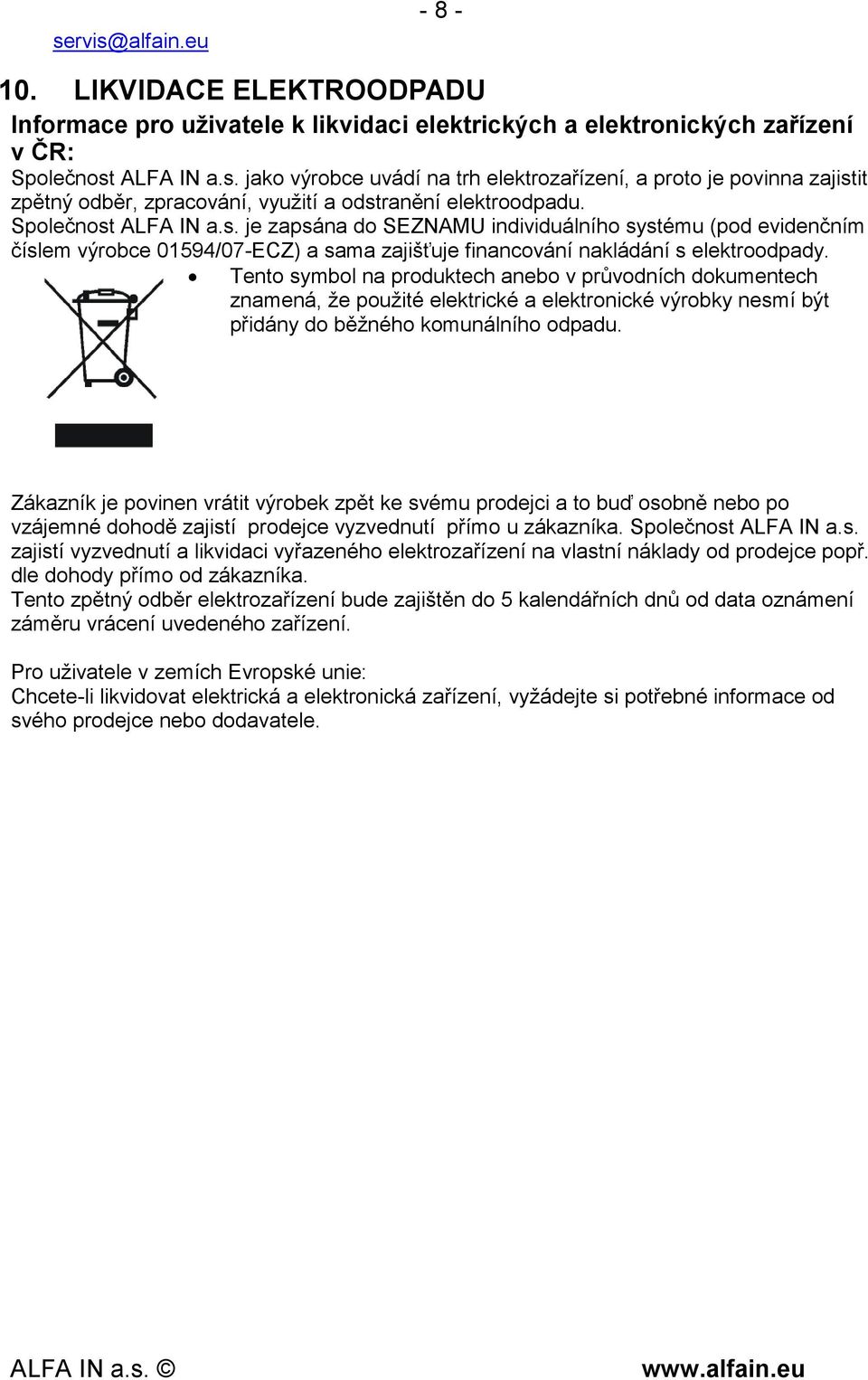 Tento symbol na produktech anebo v průvodních dokumentech znamená, že použité elektrické a elektronické výrobky nesmí být přidány do běžného komunálního odpadu.
