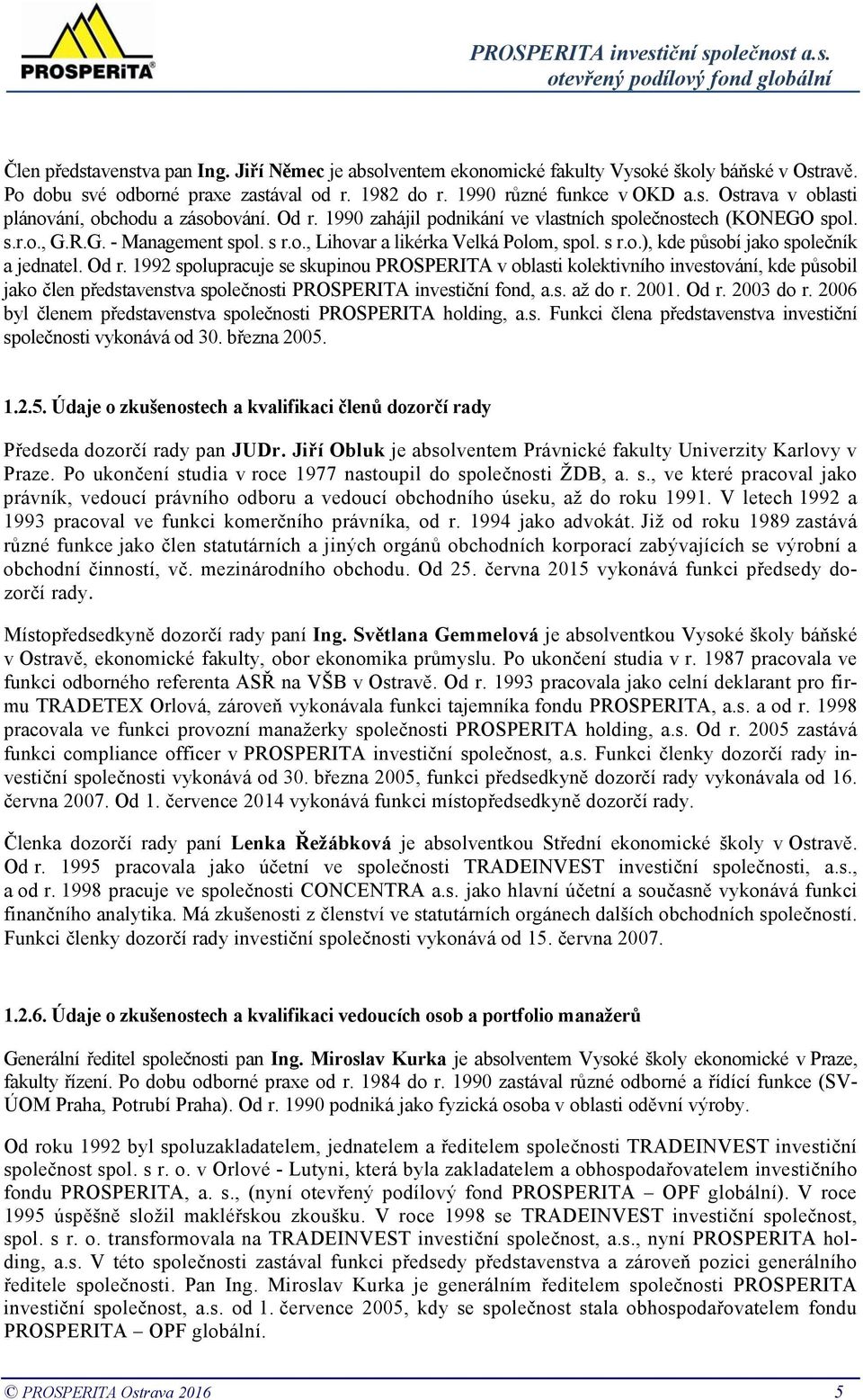 Od r. 1992 spolupracuje se skupinou PROSPERITA v oblasti kolektivního investování, kde působil jako člen představenstva společnosti PROSPERITA investiční fond, a.s. až do r. 2001. Od r. 2003 do r.