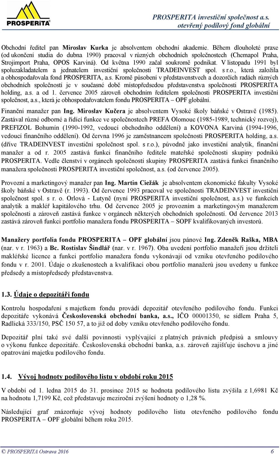 V listopadu 1991 byl spoluzakladatelem a jednatelem investiční společnosti TRADEINVEST spol. s r.o., která založila a obhospodařovala fond PROSPERITA, a.s. Kromě působení v představenstvech a dozorčích radách různých obchodních společností je v současné době místopředsedou představenstva společnosti PROSPERITA holding, a.