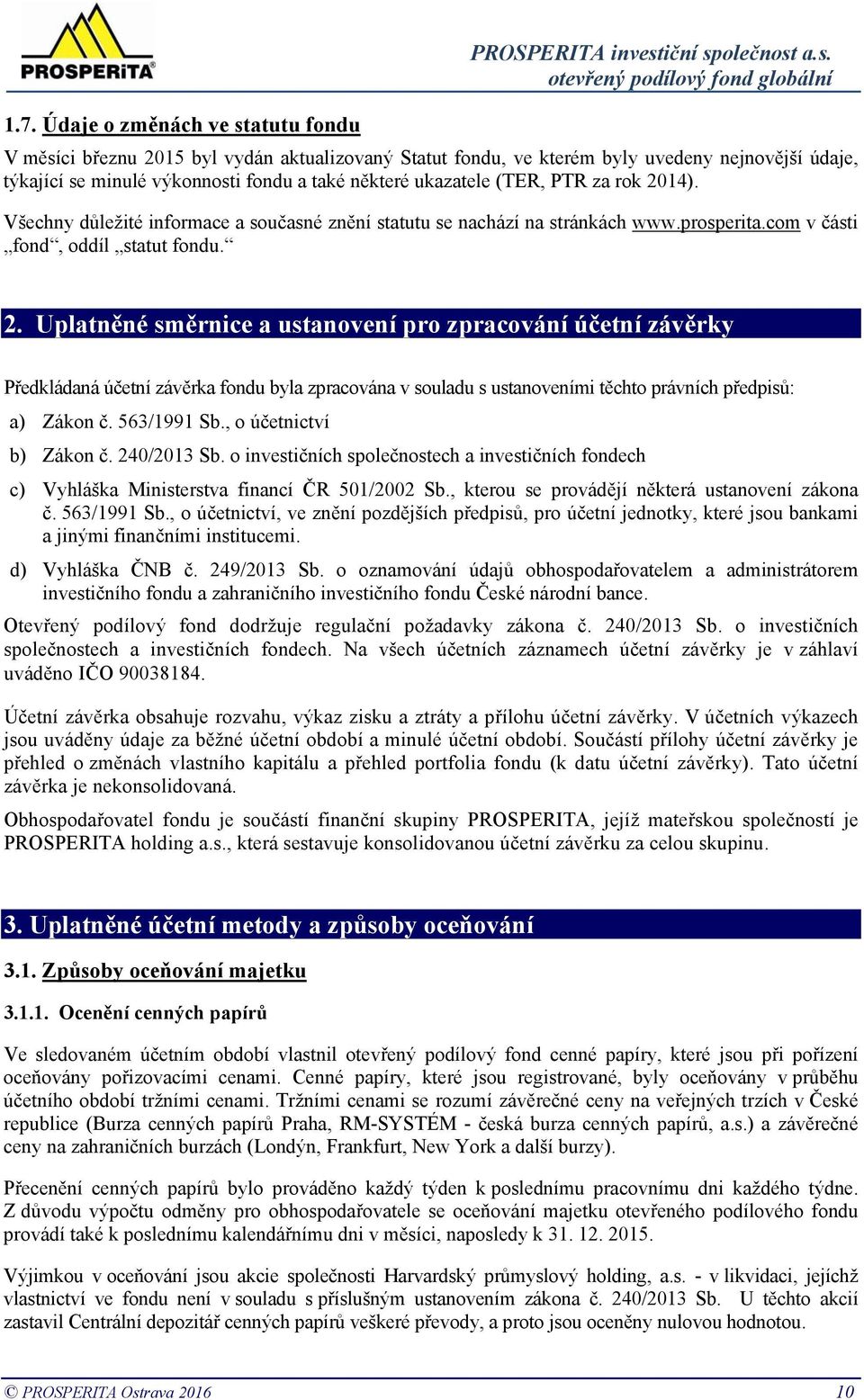 563/1991 Sb., o účetnictví b) Zákon č. 240/2013 Sb. o investičních společnostech a investičních fondech c) Vyhláška Ministerstva financí ČR 501/2002 Sb.