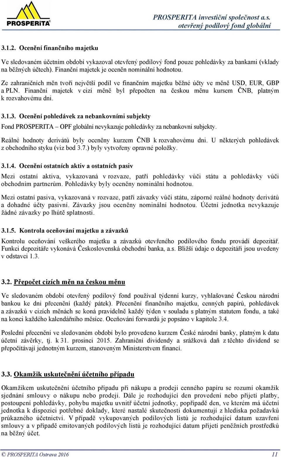 3.1.3. Ocenění pohledávek za nebankovními subjekty Fond PROSPERITA OPF globální nevykazuje pohledávky za nebankovní subjekty. Reálné hodnoty derivátů byly oceněny kurzem ČNB k rozvahovému dni.