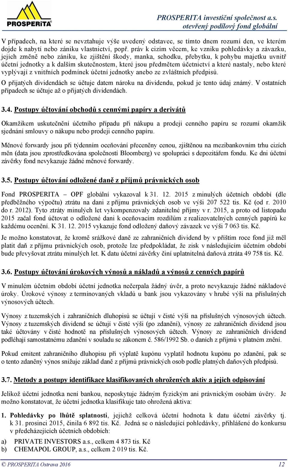 předmětem účetnictví a které nastaly, nebo které vyplývají z vnitřních podmínek účetní jednotky anebo ze zvláštních předpisů.