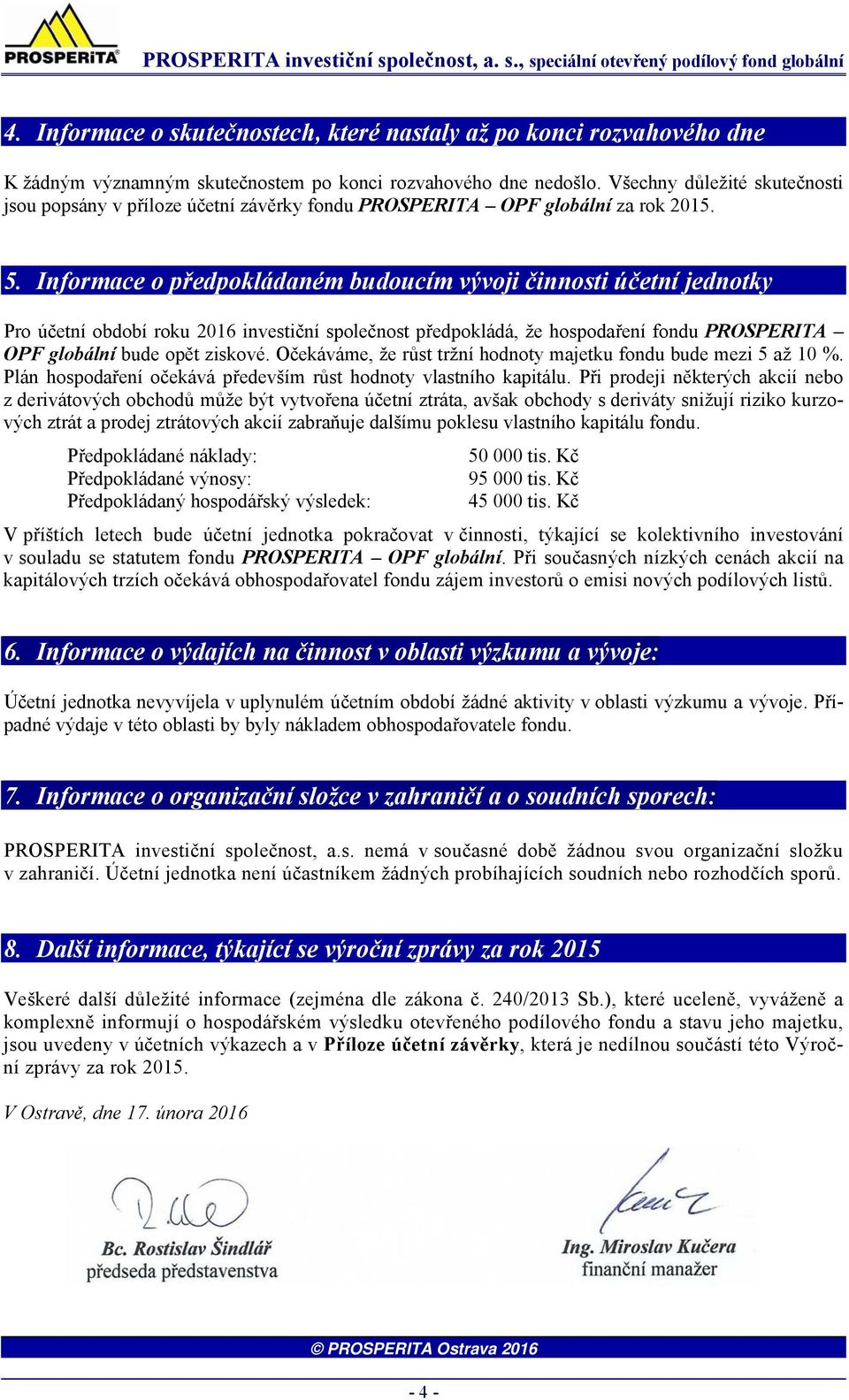 Informace o předpokládaném budoucím vývoji činnosti účetní jednotky Pro účetní období roku 2016 investiční společnost předpokládá, že hospodaření fondu PROSPERITA OPF globální bude opět ziskové.