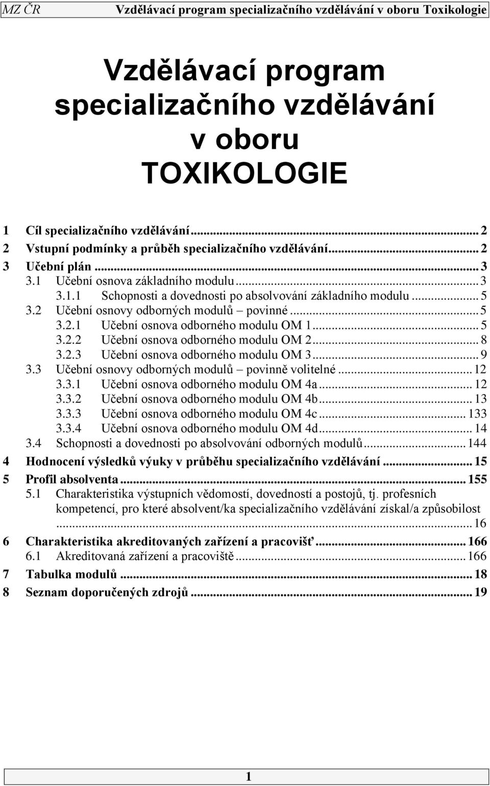.3 Učební osnova odborného modulu OM 3... 9 3.3 Učební osnovy odborných modulů povinně volitelné... 1 3.3.1 Učební osnova odborného modulu OM 4a... 1 3.3. Učební osnova odborného modulu OM 4b... 13 3.