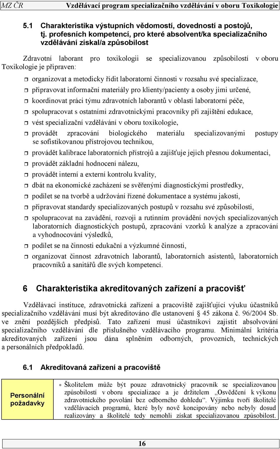 organizovat a metodicky řídit laboratorní činnosti v rozsahu své specializace, připravovat informační materiály pro klienty/pacienty a osoby jimi určené, koordinovat práci týmu zdravotních laborantů