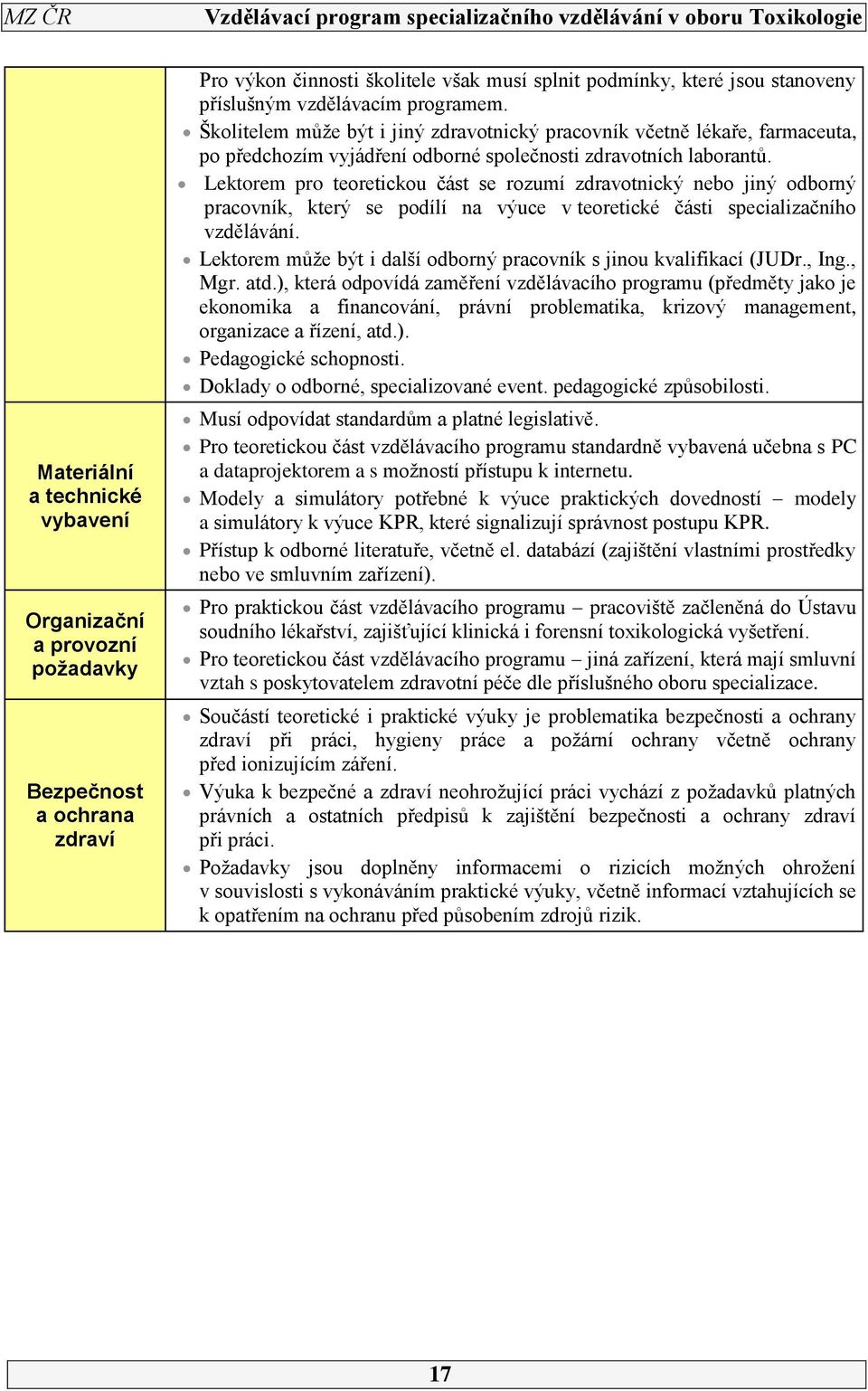 Lektorem pro teoretickou část se rozumí zdravotnický nebo jiný odborný pracovník, který se podílí na výuce v teoretické části specializačního vzdělávání.