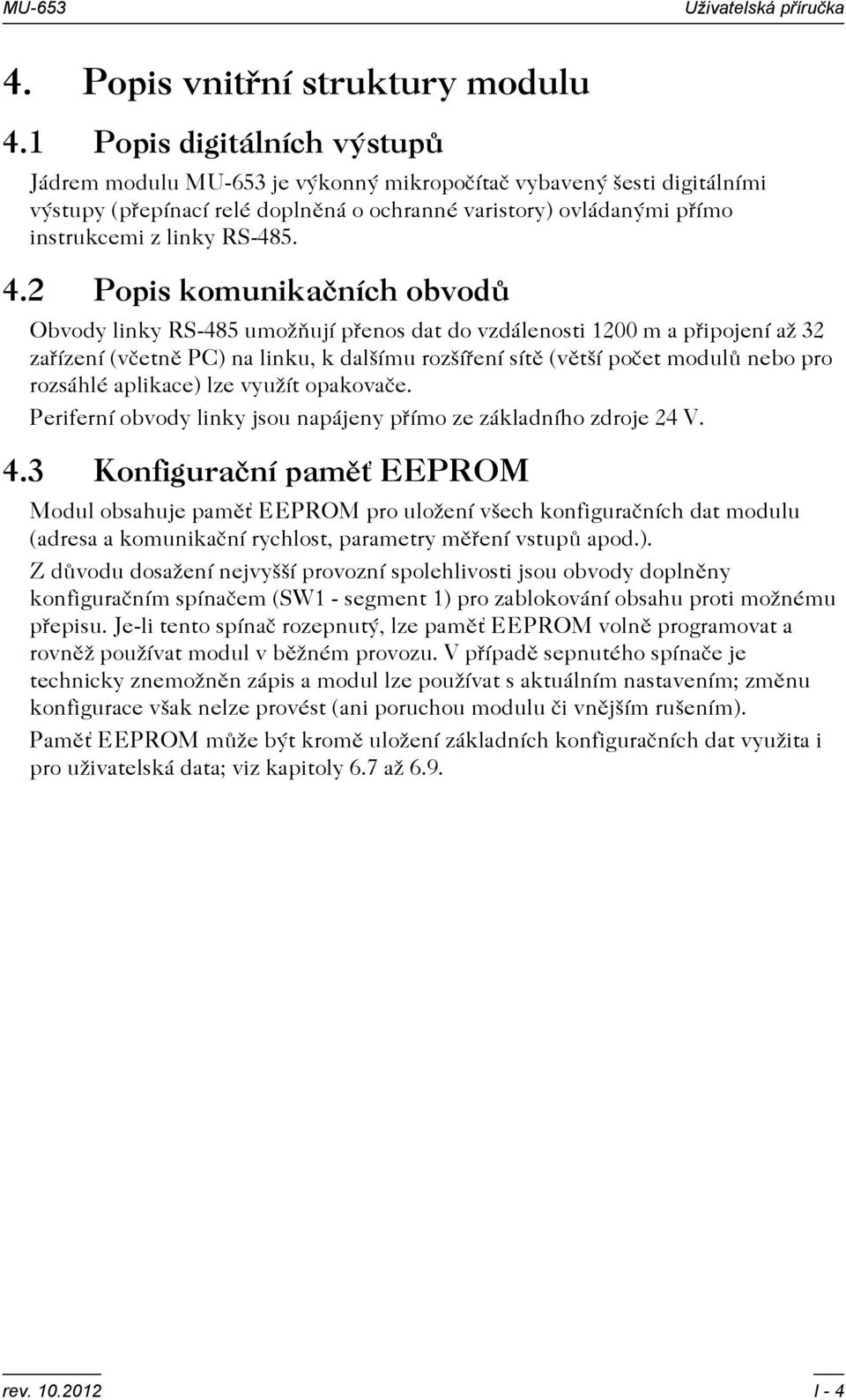 4.2 Popis komunikaèních obvodù Obvody linky RS-485 umožòují pøenos dat do vzdálenosti 1200 m a pøipojení až 32 zaøízení (vèetnì PC) na linku, k dalšímu rozšíøení sítì (vìtší poèet modulù nebo pro