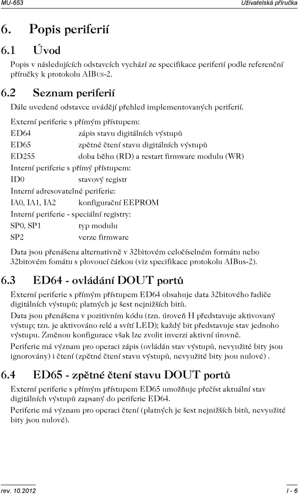 pøístupem: ID0 stavový registr Interní adresovatelné periferie: IA0, IA1, IA2 konfiguraèní EEPROM Interní periferie - speciální registry: SP0, SP1 typ modulu SP2 verze firmware Data jsou pøenášena