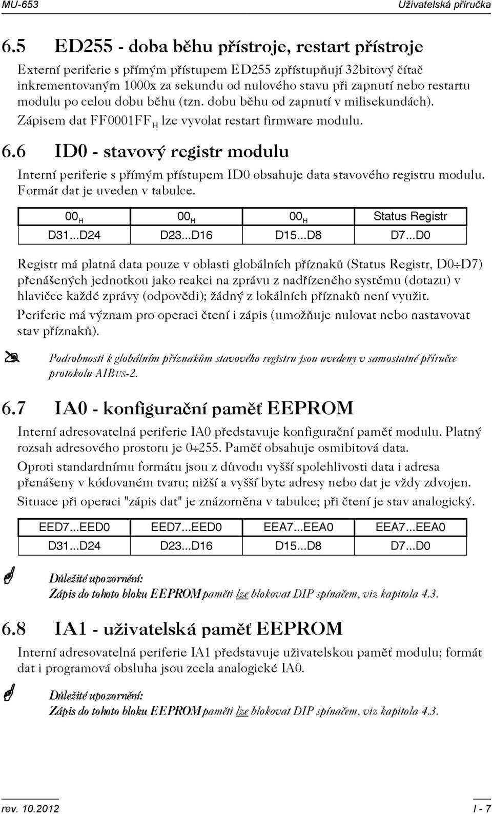 modulu po celou dobu bìhu (tzn. dobu bìhu od zapnutí v milisekundách). Zápisem dat FF0001FF H lze vyvolat restart firmware modulu. 6.