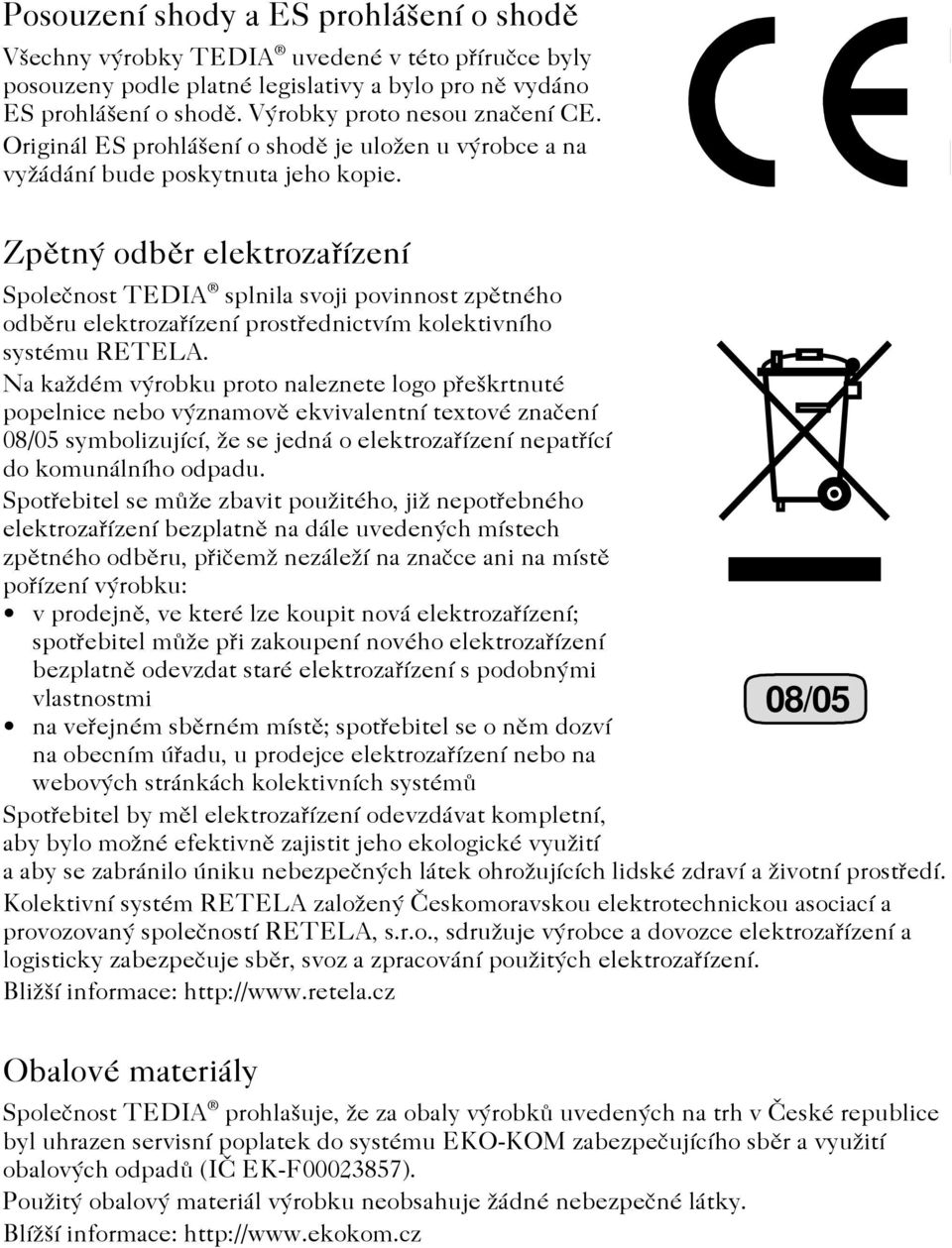 Zpìtný odbìr elektrozaøízení Spoleènost TEDIA splnila svoji povinnost zpìtného odbìru elektrozaøízení prostøednictvím kolektivního systému RETELA.