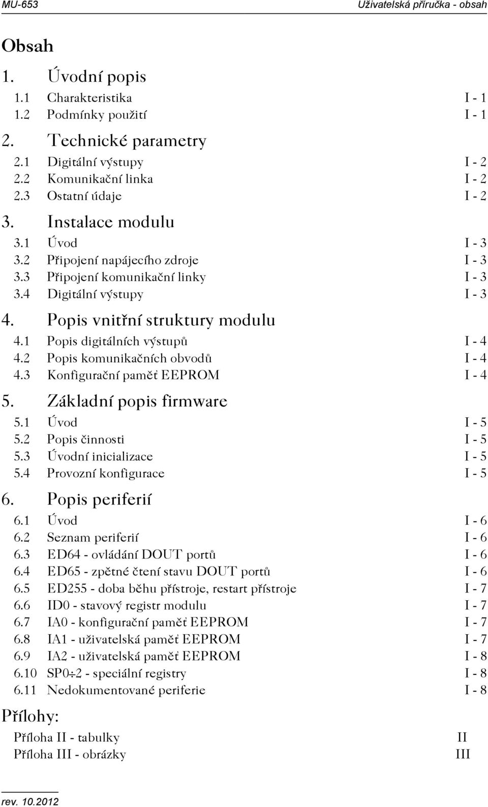 1 Popis digitálních výstupù I - 4 4.2 Popis komunikaèních obvodù I - 4 4.3 Konfiguraèní pamì EEPROM I - 4 5. Základní popis firmware 5.1 Úvod I - 5 5.2 Popis èinnosti I - 5 5.