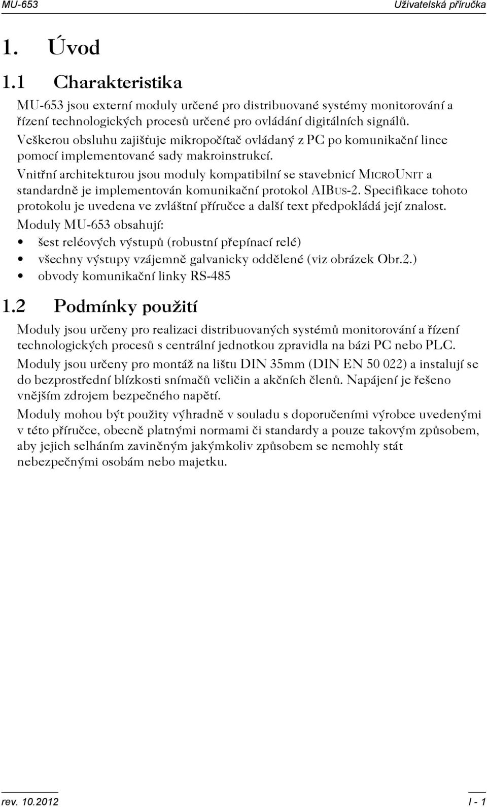 Vnitøní architekturou jsou moduly kompatibilní se stavebnicí MICROUNIT a standardnì je implementován komunikaèní protokol AIBUS-2.