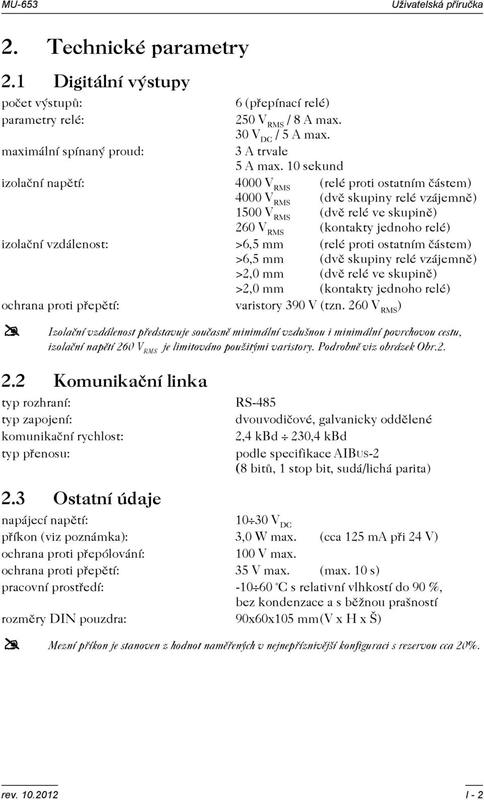 mm (relé proti ostatním èástem) >6,5 mm (dvì skupiny relé vzájemnì) >2,0 mm (dvì relé ve skupinì) >2,0 mm (kontakty jednoho relé) ochrana proti pøepìtí: varistory 390 V (tzn.