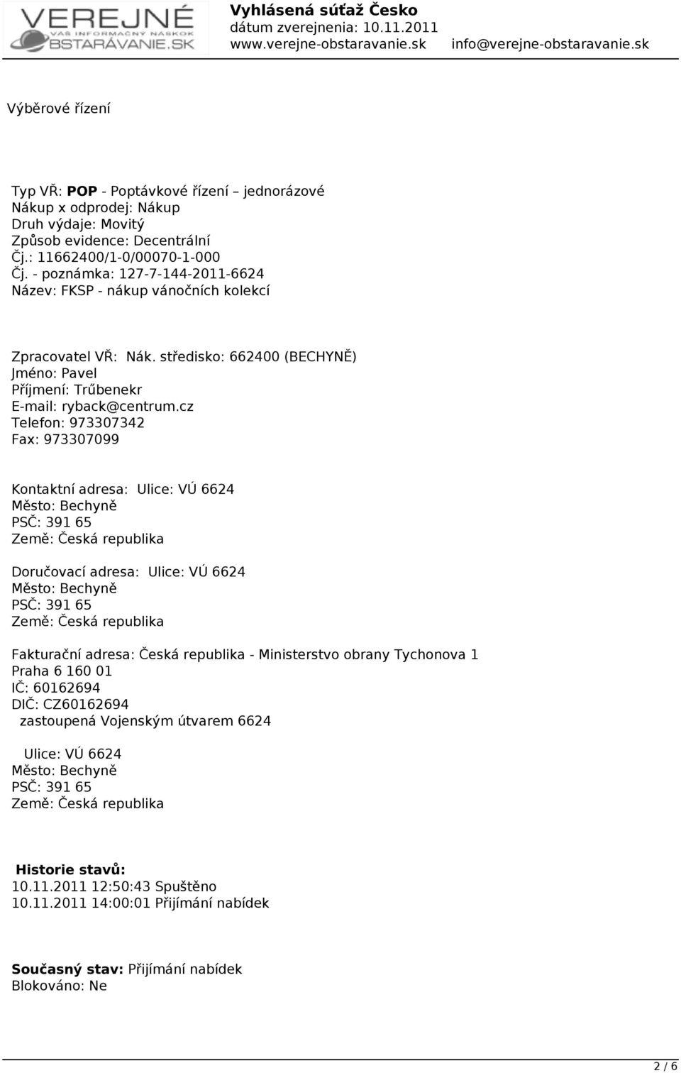 cz Telefon: 973307342 Fax: 973307099 Kontaktní adresa: Ulice: VÚ 6624 Město: Bechyně PSČ: 391 65 Země: Česká republika Doručovací adresa: Ulice: VÚ 6624 Město: Bechyně PSČ: 391 65 Země: Česká