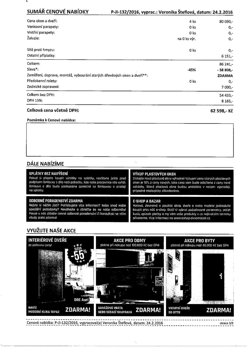 Zednické zapravení: 7 000,- Celkem bez DPH: 54433.