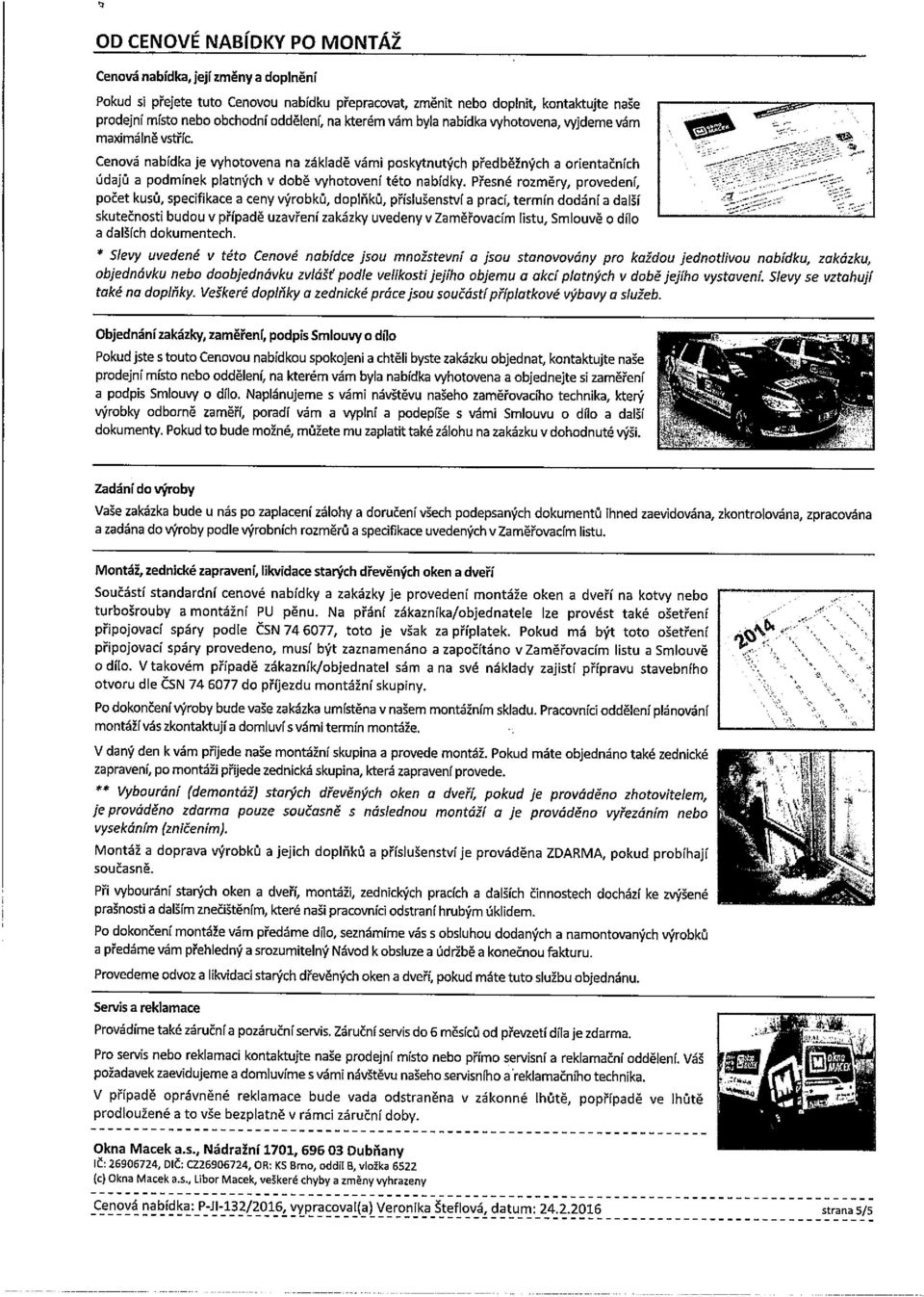 Cenová nabídka je vyhotovena na základě vámi poskytnutých předběžných a orientačních údajů a podmínek platných v době vyhotovení této nabídky.
