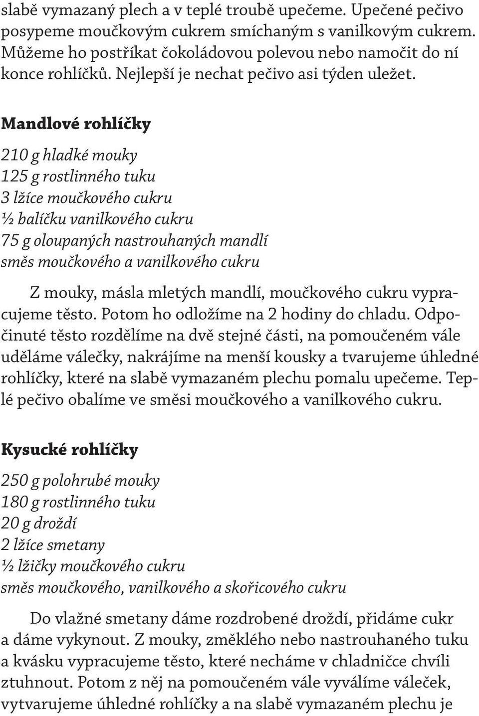 Mandlové rohlíčky 210 g hladké mouky 125 g rostlinného tuku 3 lžíce moučkového cukru ½ balíčku vanilkového cukru 75 g oloupaných nastrouhaných mandlí směs moučkového a vanilkového cukru Z mouky,
