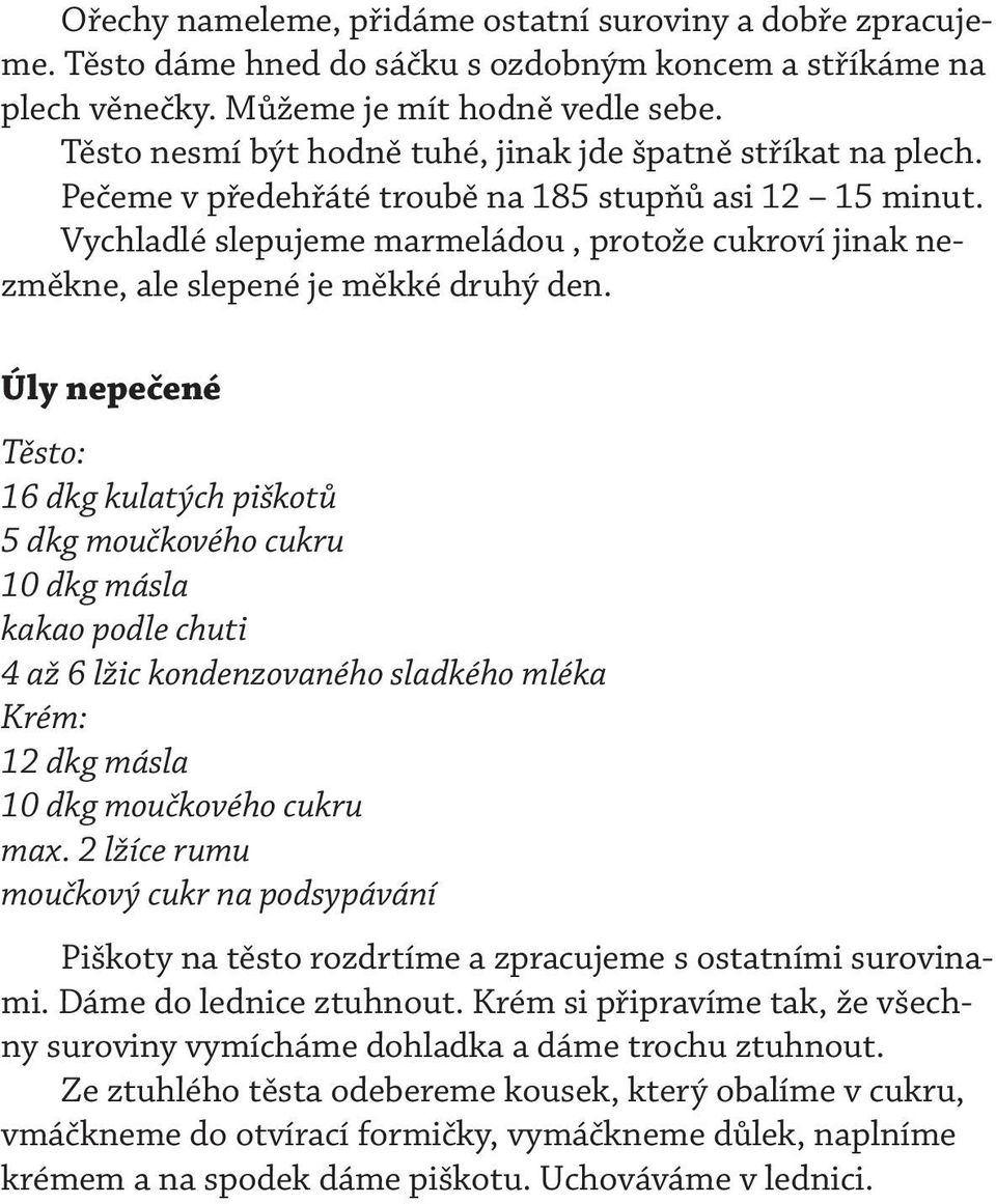 Vychladlé slepujeme marmeládou, protože cukroví jinak nezměkne, ale slepené je měkké druhý den.