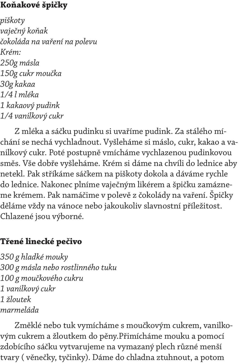 Krém si dáme na chvíli do lednice aby netekl. Pak stříkáme sáčkem na piškoty dokola a dáváme rychle do lednice. Nakonec plníme vaječným likérem a špičku zamázneme krémem.