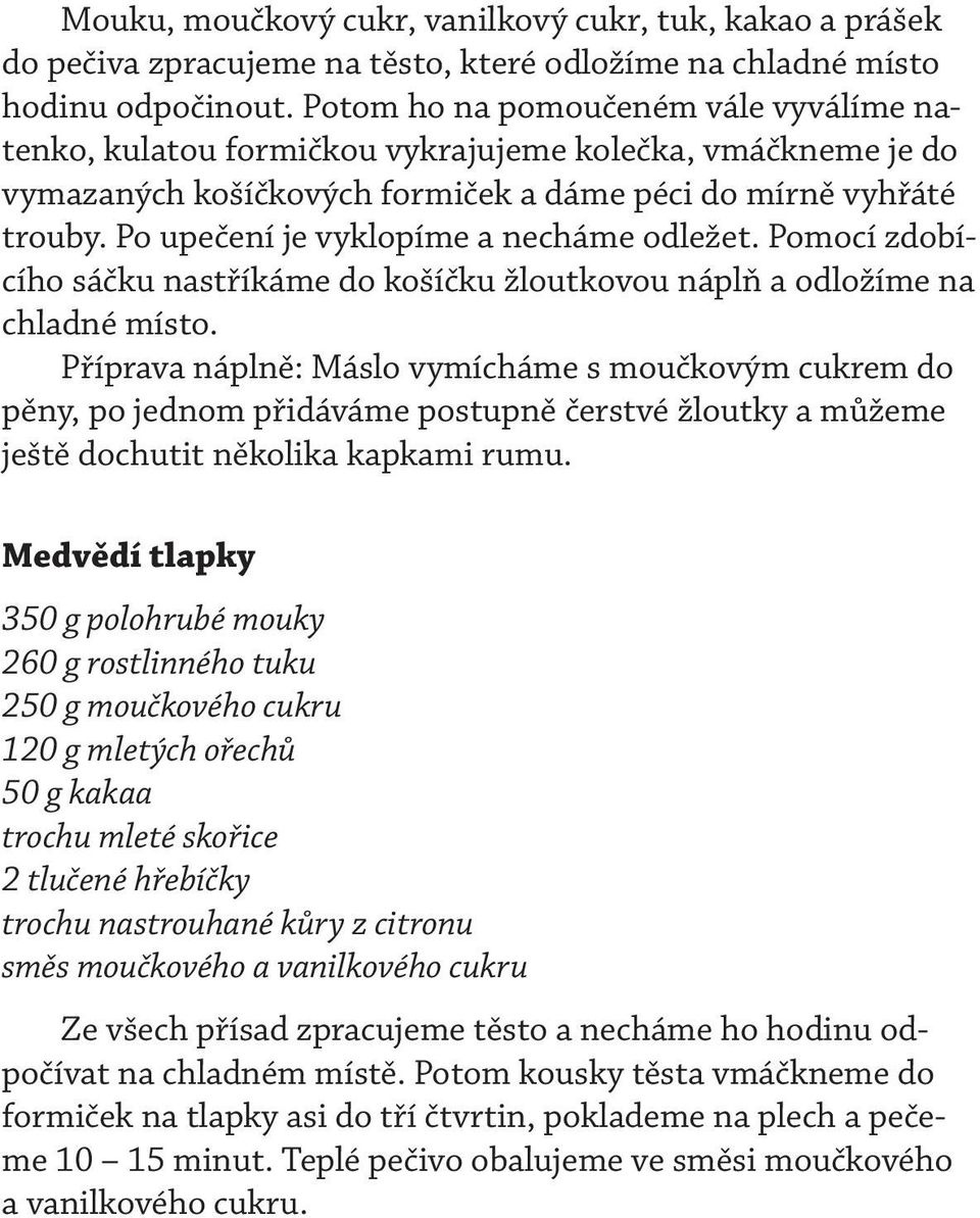 Po upečení je vyklopíme a necháme odležet. Pomocí zdobícího sáčku nastříkáme do košíčku žloutkovou náplň a odložíme na chladné místo.