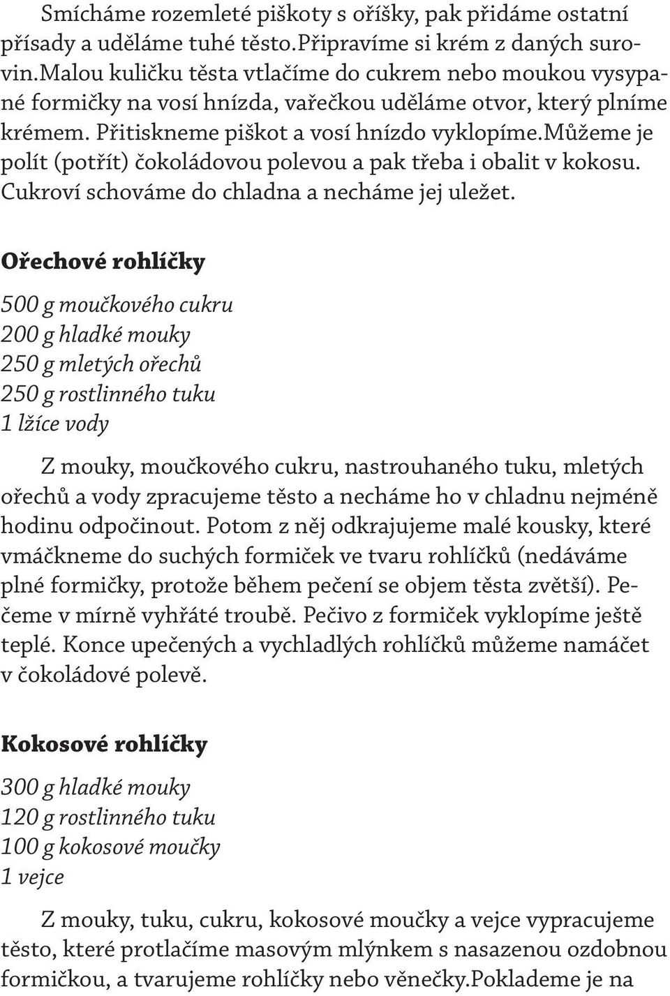 můžeme je polít (potřít) čokoládovou polevou a pak třeba i obalit v kokosu. Cukroví schováme do chladna a necháme jej uležet.