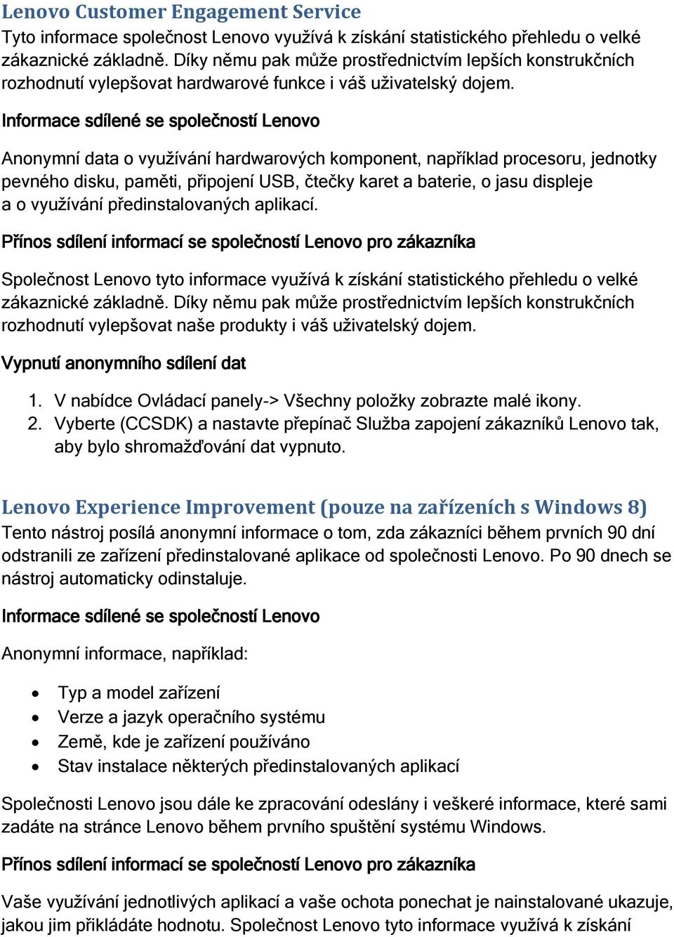 Anonymní data o využívání hardwarových komponent, například procesoru, jednotky pevného disku, paměti, připojení USB, čtečky karet a baterie, o jasu displeje a o využívání předinstalovaných aplikací.