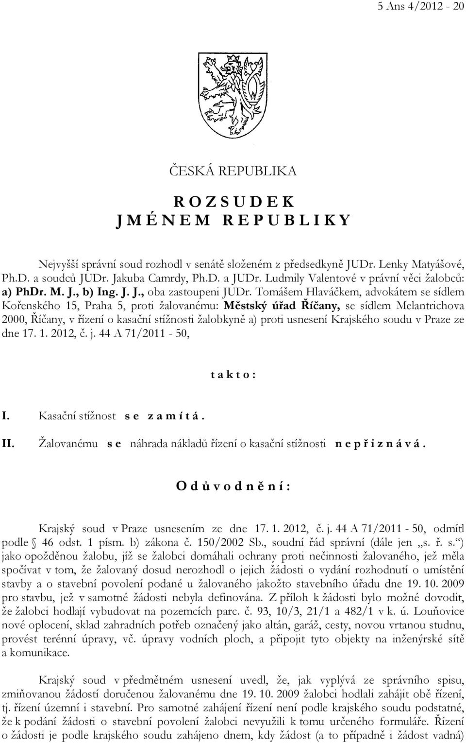 Tomášem Hlaváčkem, advokátem se sídlem Kořenského 15, Praha 5, proti žalovanému: Městský úřad Říčany, se sídlem Melantrichova 2000, Říčany, v řízení o kasační stížnosti žalobkyně a) proti usnesení