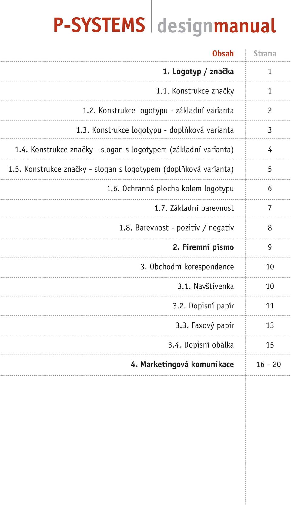 Konstrukce značky - slogan s logotypem (doplňková varianta) 1.6. Ochranná plocha kolem logotypu 1.7. Základní barevnost 1.8.