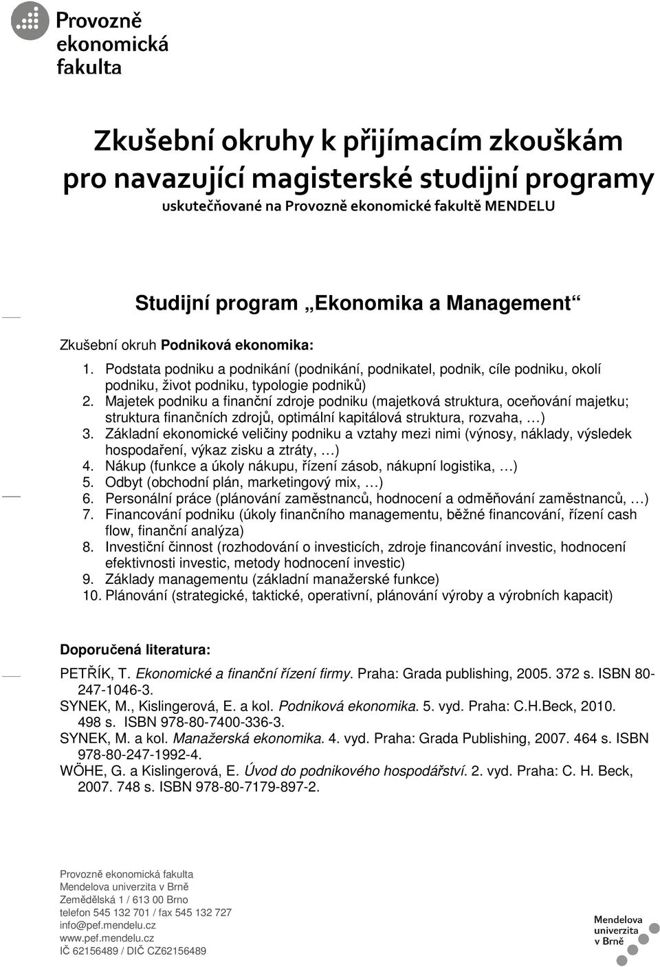Majetek podniku a finanční zdroje podniku (majetková struktura, oceňování majetku; struktura finančních zdrojů, optimální kapitálová struktura, rozvaha, ) 3.
