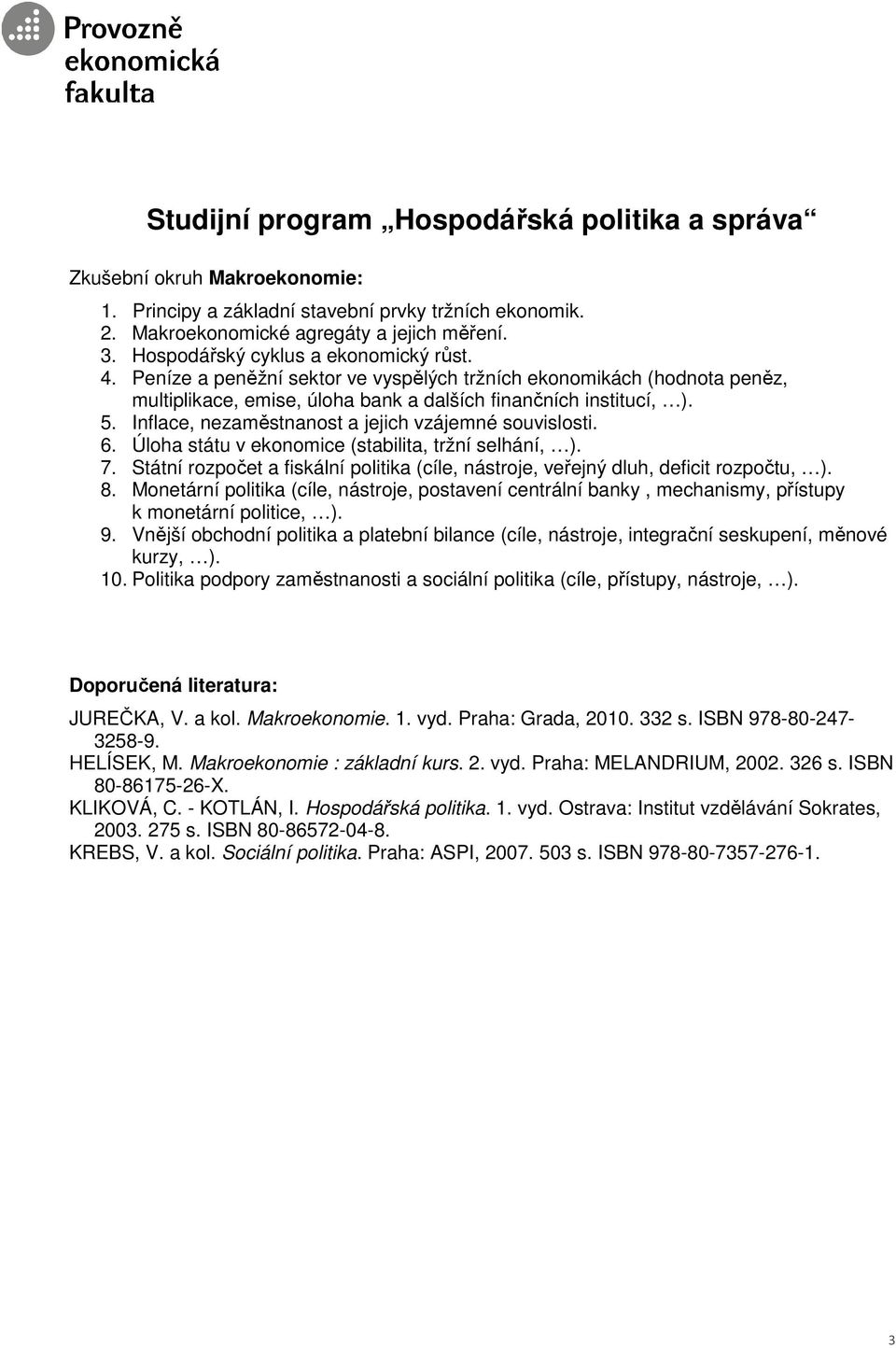 Inflace, nezaměstnanost a jejich vzájemné souvislosti. 6. Úloha státu v ekonomice (stabilita, tržní selhání, ). 7.