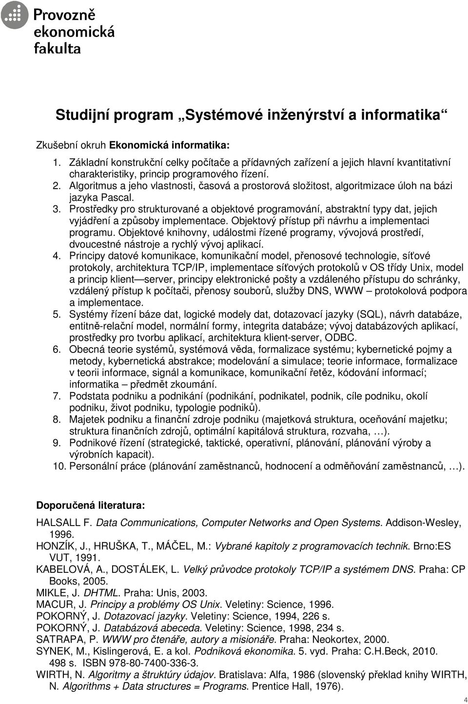 Algoritmus a jeho vlastnosti, časová a prostorová složitost, algoritmizace úloh na bázi jazyka Pascal. 3.