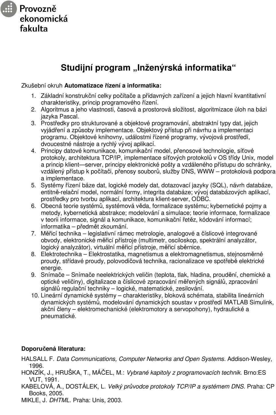 Algoritmus a jeho vlastnosti, časová a prostorová složitost, algoritmizace úloh na bázi jazyka Pascal. 3.