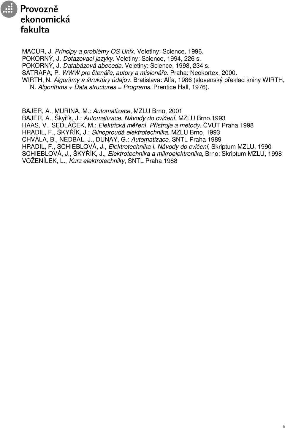 Algorithms + Data structures = Programs. Prentice Hall, 1976). BAJER, A., MURINA, M.: Automatizace, MZLU Brno, 2001 BAJER, A., Škyřík, J.: Automatizace. Návody do cvičení. MZLU Brno,1993 HAAS, V.