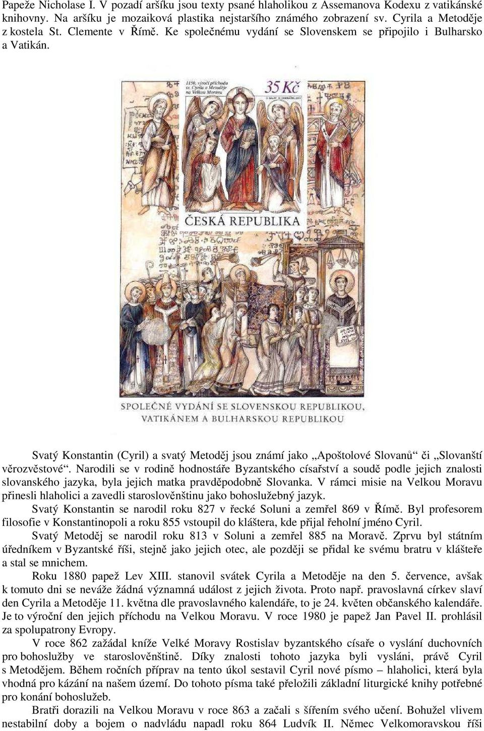 Svatý Konstantin (Cyril) a svatý Metoděj jsou známí jako Apoštolové Slovanů či Slovanští věrozvěstové.