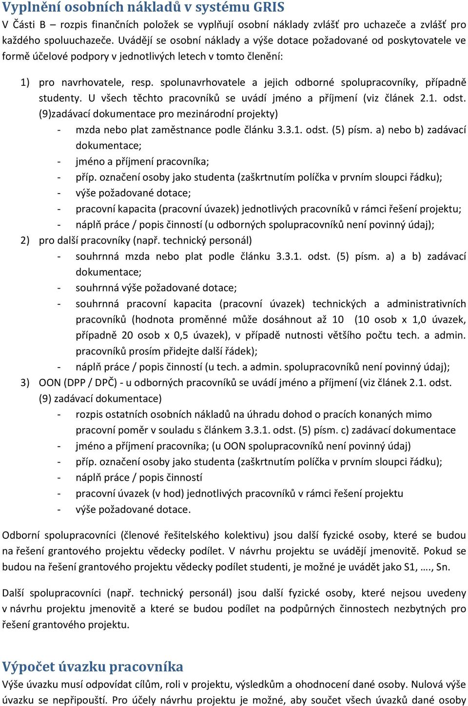 spolunavrhovatele a jejich odborné spolupracovníky, případně studenty. U všech těchto pracovníků se uvádí jméno a příjmení (viz článek 2.1. odst.