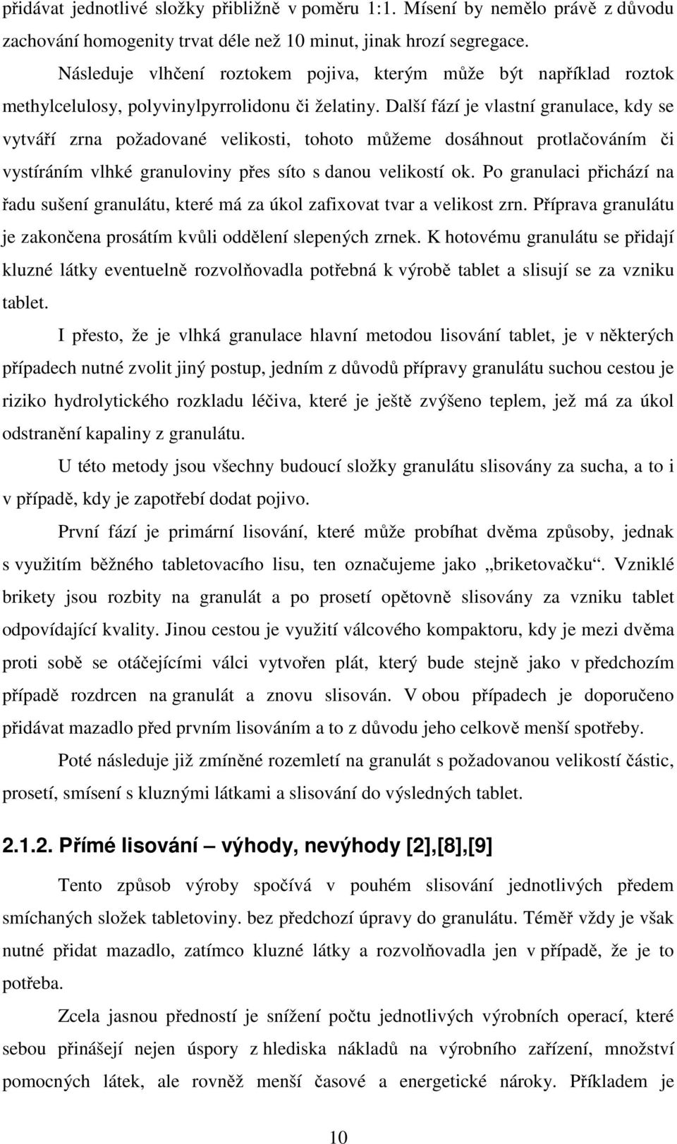 Další fází je vlastní granulace, kdy se vytváří zrna požadované velikosti, tohoto můžeme dosáhnout protlačováním či vystíráním vlhké granuloviny přes síto s danou velikostí ok.