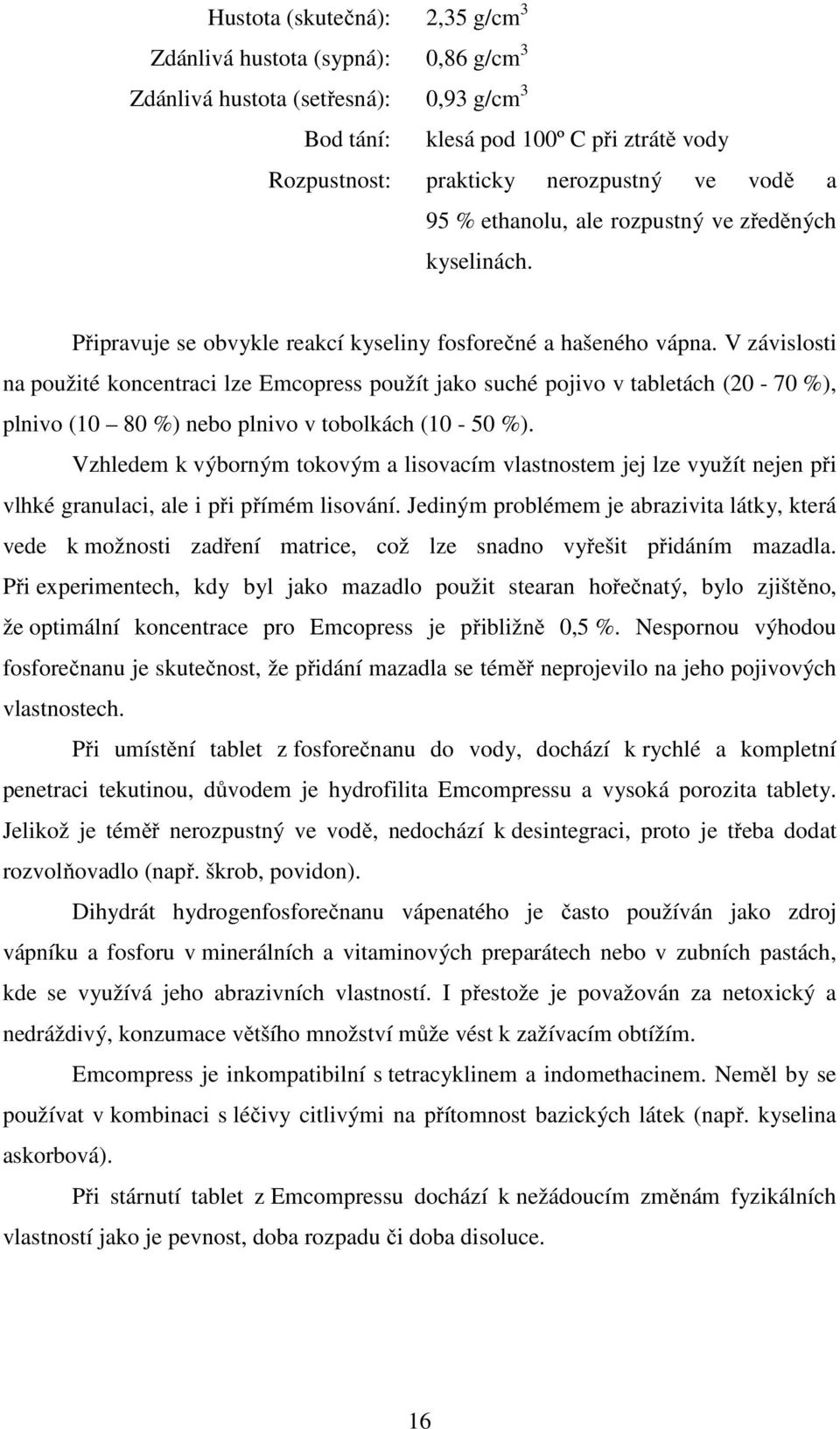 V závislosti na použité koncentraci lze Emcopress použít jako suché pojivo v tabletách (20-70 %), plnivo (10 80 %) nebo plnivo v tobolkách (10-50 %).