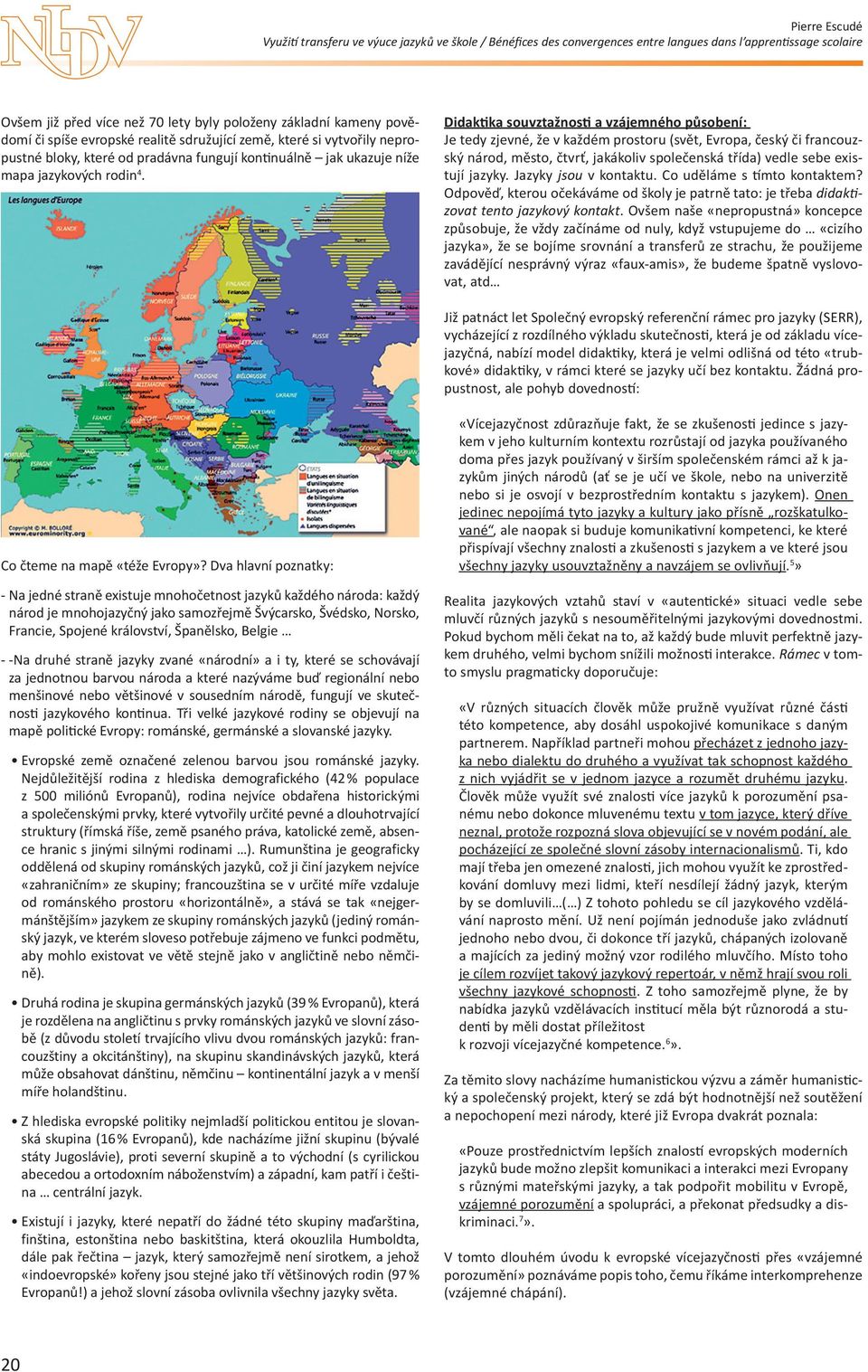 Didaktika souvztažnosti a vzájemného působení: Je tedy zjevné, že v každém prostoru (svět, Evropa, český či francouzský národ, město, čtvrť, jakákoliv společenská třída) vedle sebe existují jazyky.