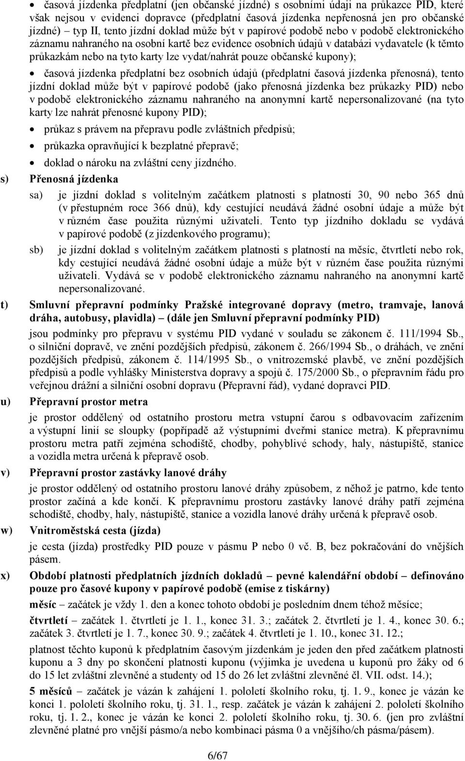 vydat/nahrát pouze občanské kupony); časová jízdenka předplatní bez osobních údajů (předplatní časová jízdenka přenosná), tento jízdní doklad může být v papírové podobě (jako přenosná jízdenka bez