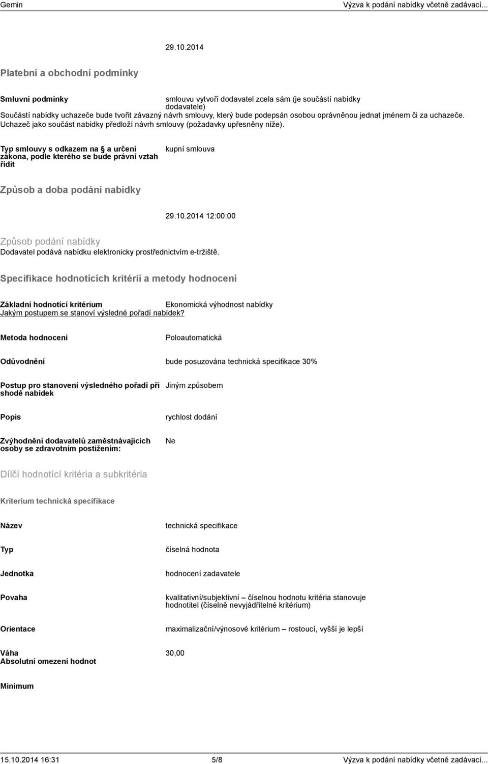 podepsán osobou oprávněnou jednat jménem či za uchazeče. Uchazeč jako součást nabídky předloží návrh smlouvy (požadavky upřesněny níže).