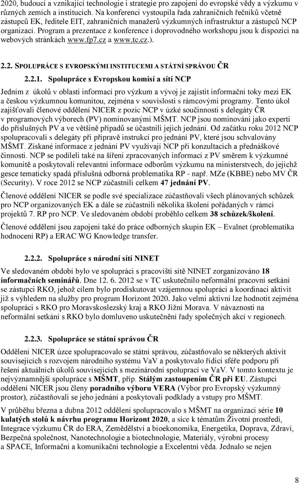 Program a prezentace z konference i doprovodného workshopu jsou k dispozici na webových stránkách www.fp7.cz a www.tc.cz.). 2.2. SPOLUPRÁCE S EVROPSKÝMI INSTITUCEMI A STÁTNÍ SPRÁVOU ČR 2.2.1.