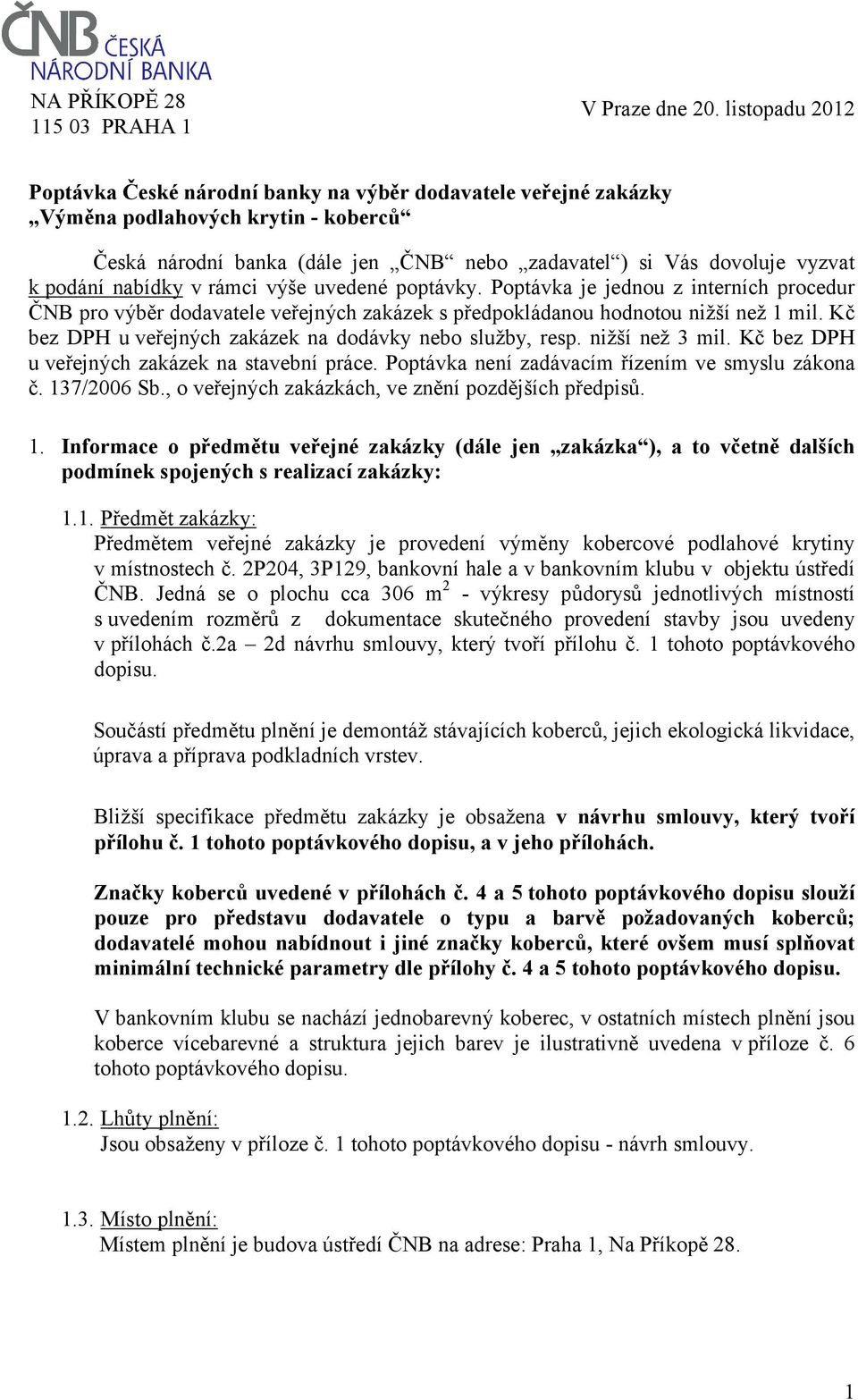 nabídky v rámci výše uvedené poptávky. Poptávka je jednou z interních procedur ČNB pro výběr dodavatele veřejných zakázek s předpokládanou hodnotou nižší než 1 mil.