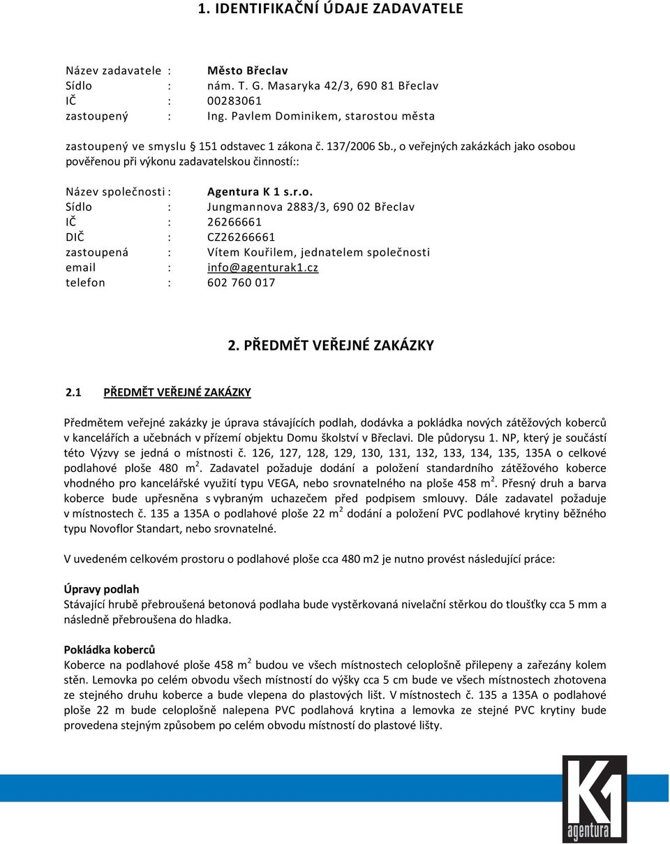 , o veřejných zakázkách jako osobou pověřenou při výkonu zadavatelskou činností:: Název společnosti : Agentura K 1 s.r.o. Sídlo : Jungmannova 2883/3, 690 02 Břeclav IČ : 26266661 DIČ : CZ26266661 zastoupená : Vítem Kouřilem, jednatelem společnosti email : info@agenturak1.