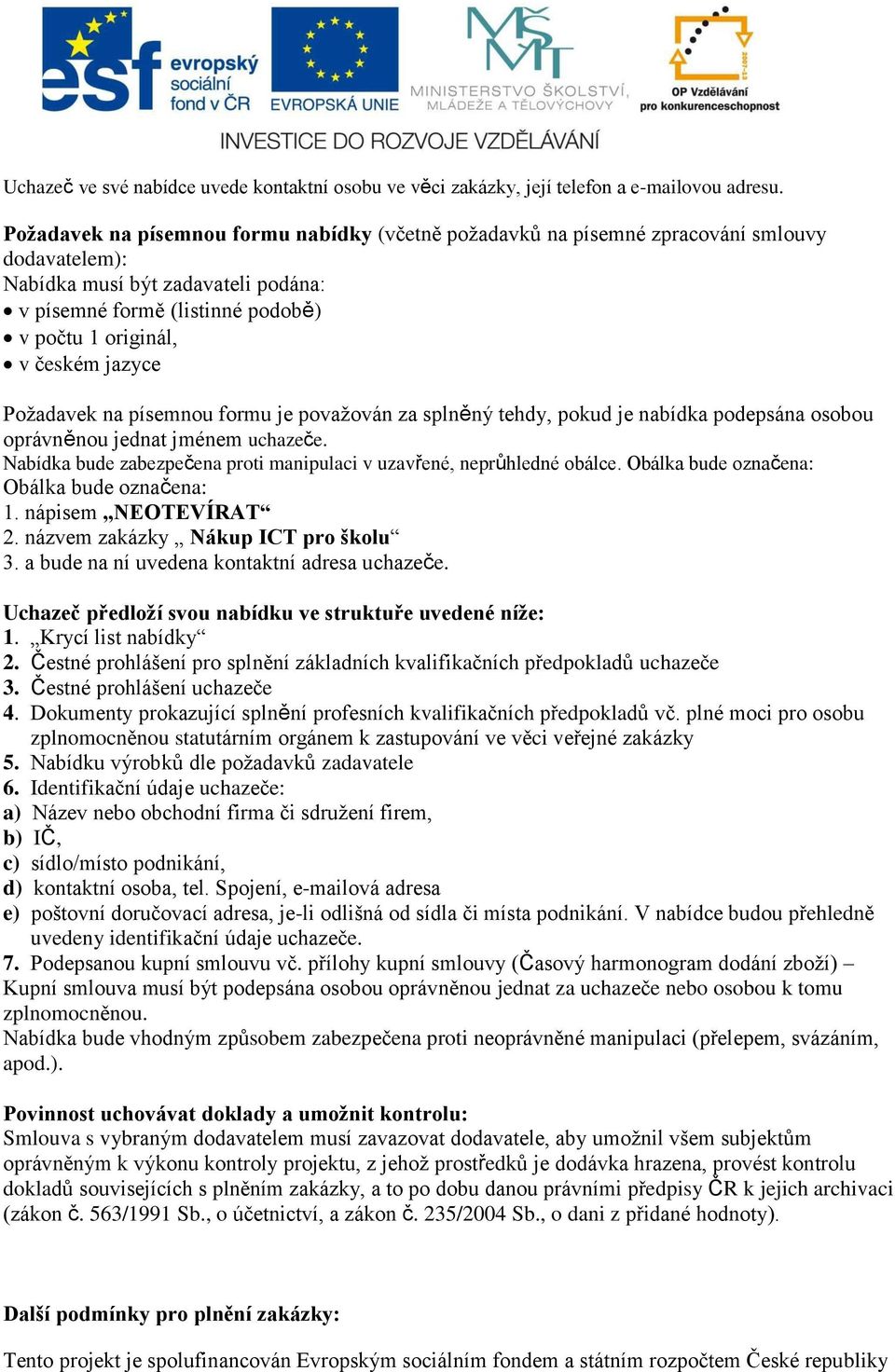jazyce Požadavek na písemnou formu je považován za splněný tehdy, pokud je nabídka podepsána osobou oprávněnou jednat jménem uchazeče.