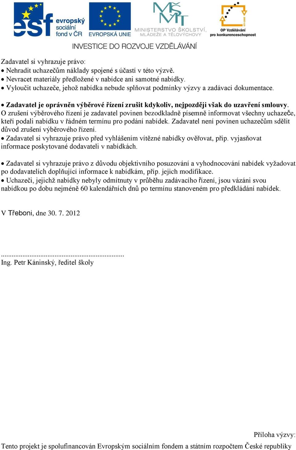 O zrušení výběrového řízení je zadavatel povinen bezodkladně písemně informovat všechny uchazeče, kteří podali nabídku v řádném termínu pro podání nabídek.