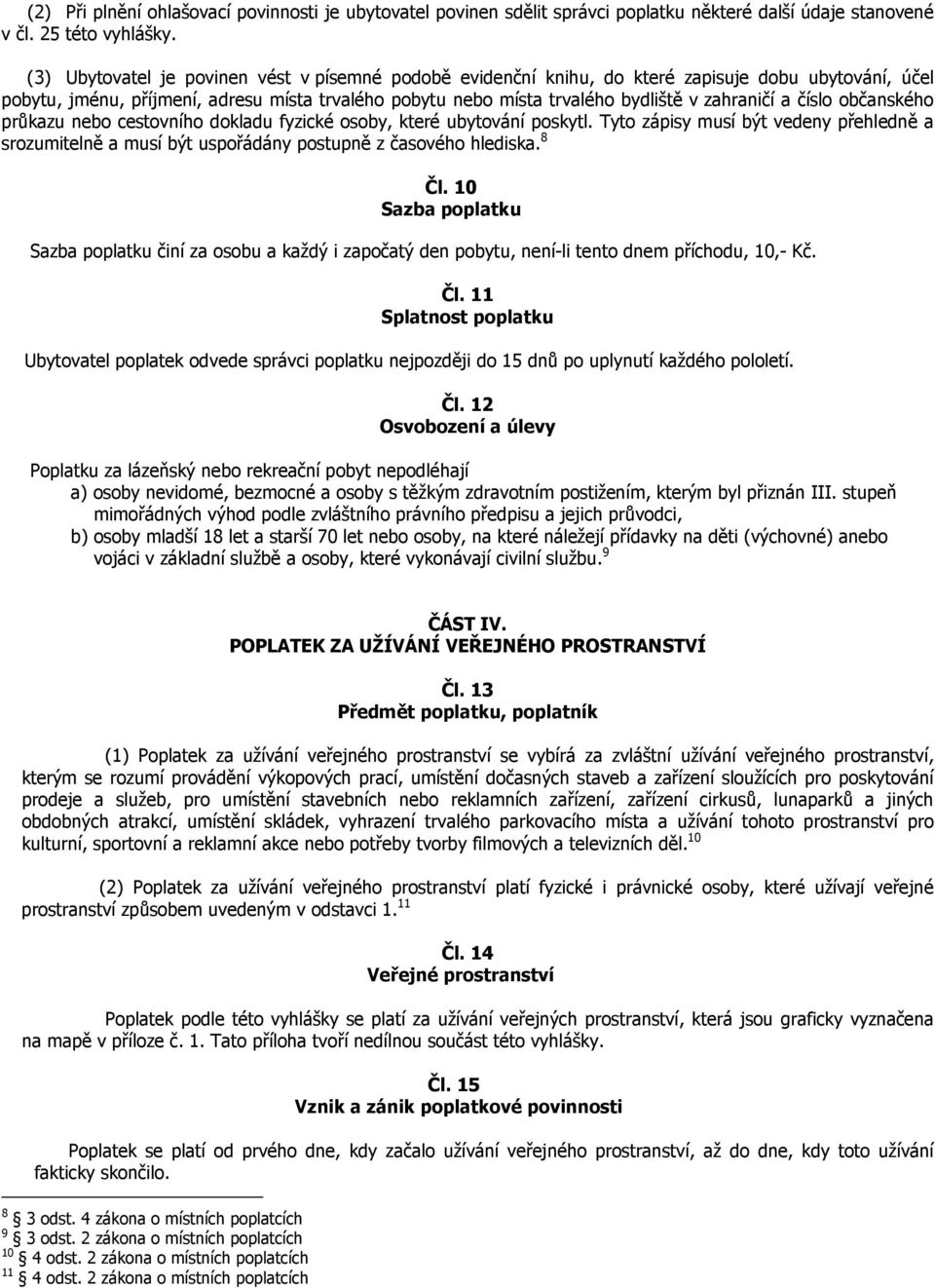 a číslo občanského průkazu nebo cestovního dokladu fyzické osoby, které ubytování poskytl. Tyto zápisy musí být vedeny přehledně a srozumitelně a musí být uspořádány postupně z časového hlediska.