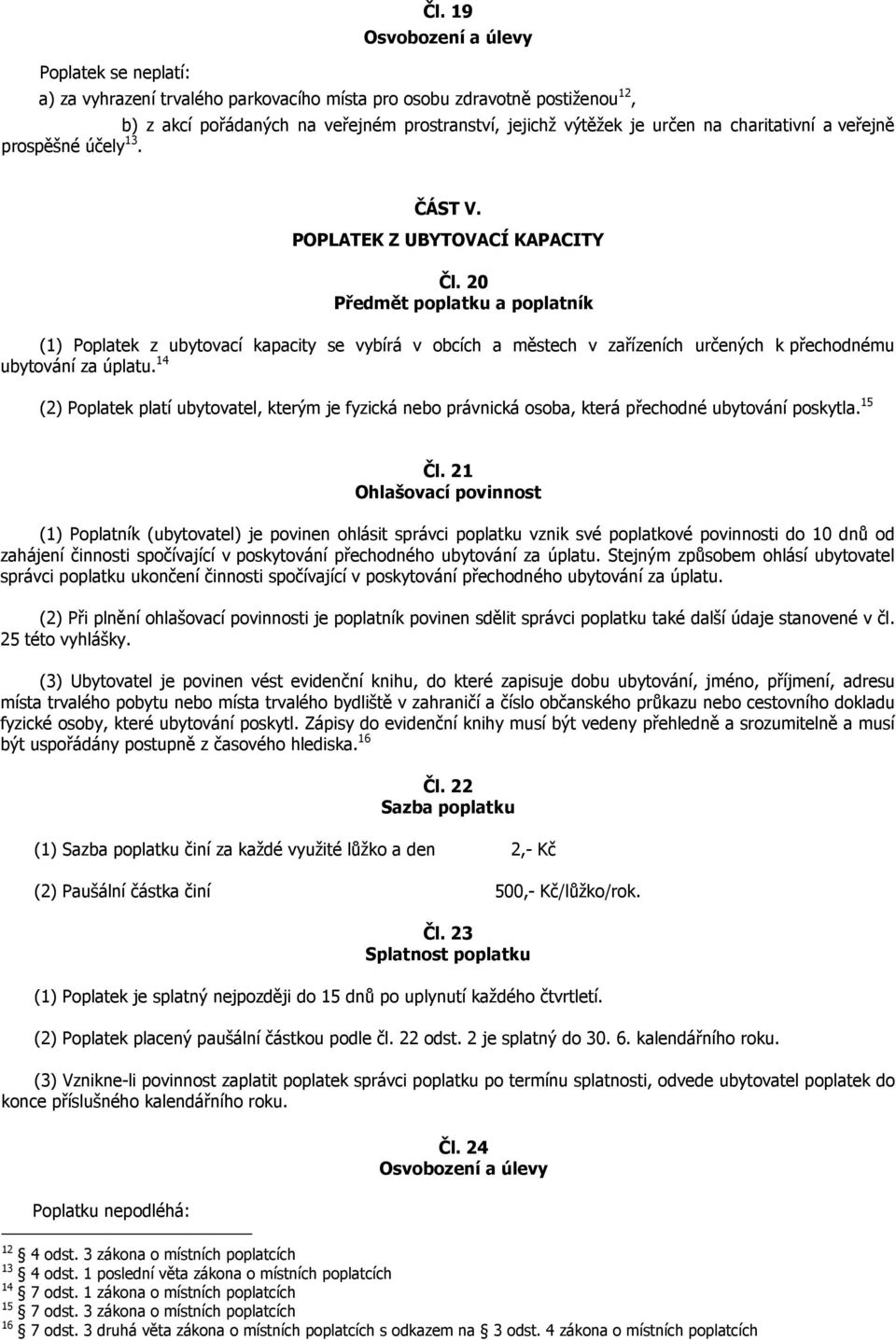 ČÁST V. POPLATEK Z UBYTOVACÍ KAPACITY Čl. 20 Předmět poplatku a poplatník (1) Poplatek z ubytovací kapacity se vybírá v obcích a městech v zařízeních určených k přechodnému ubytování za úplatu.