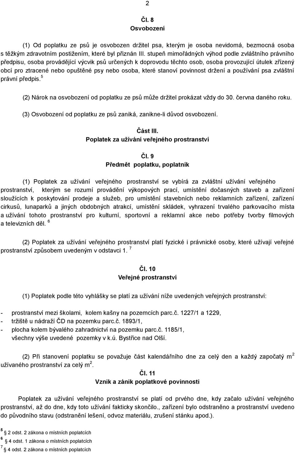 osoba, které stanoví povinnost držení a používání psa zvláštní právní předpis. 5 (2) Nárok na osvobození od poplatku ze psů může držitel prokázat vždy do 30. června daného roku.