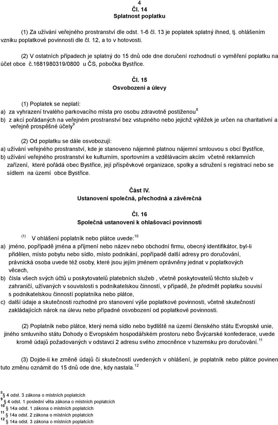 15 Osvobození a úlevy (1) Poplatek se neplatí: a) za vyhrazení trvalého parkovacího místa pro osobu zdravotně postiženou 8 b) z akcí pořádaných na veřejném prostranství bez vstupného nebo jejichž