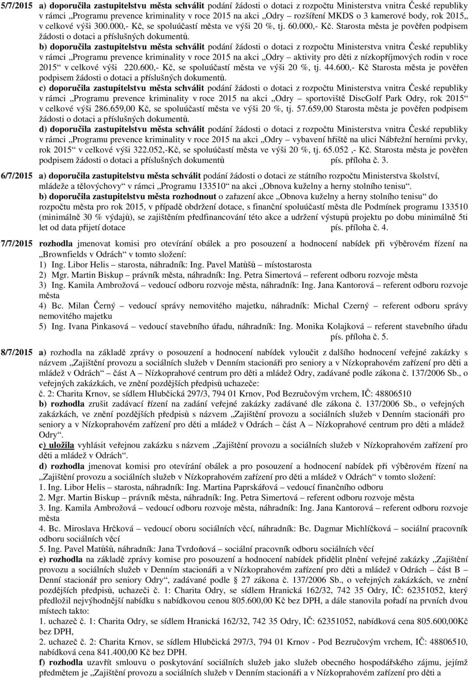 b) doporučila zastupitelstvu města schválit podání žádosti o dotaci z rozpočtu Ministerstva vnitra České republiky v rámci Programu prevence kriminality v roce 2015 na akci Odry aktivity pro děti z